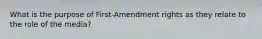 What is the purpose of First-Amendment rights as they relate to the role of the media?