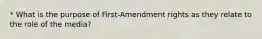 * What is the purpose of First-Amendment rights as they relate to the role of the media?