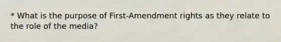 * What is the purpose of First-Amendment rights as they relate to the role of the media?