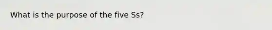 What is the purpose of the five Ss?