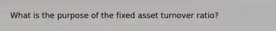 What is the purpose of the fixed asset turnover ratio?