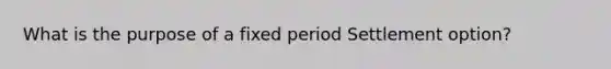 What is the purpose of a fixed period Settlement option?