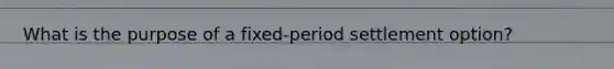 What is the purpose of a fixed-period settlement option?