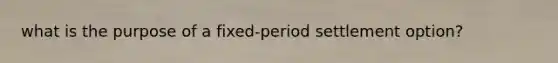 what is the purpose of a fixed-period settlement option?