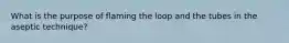 What is the purpose of flaming the loop and the tubes in the aseptic technique?