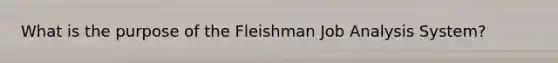 What is the purpose of the Fleishman Job Analysis System?