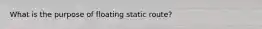 What is the purpose of floating static route?