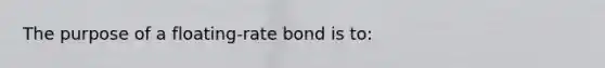 The purpose of a floating-rate bond is to: