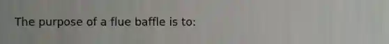The purpose of a flue baffle is to: