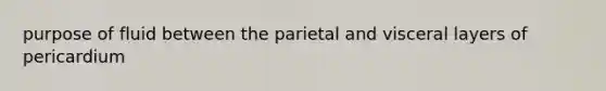 purpose of fluid between the parietal and visceral layers of pericardium