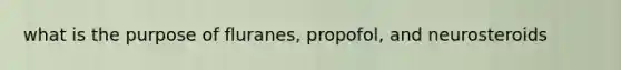 what is the purpose of fluranes, propofol, and neurosteroids