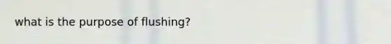 what is the purpose of flushing?