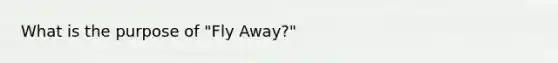 What is the purpose of "Fly Away?"