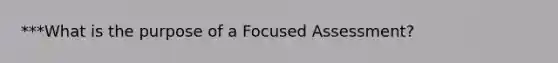 ***What is the purpose of a Focused Assessment?