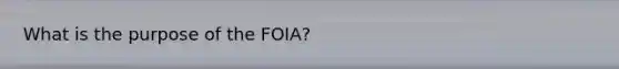 What is the purpose of the FOIA?