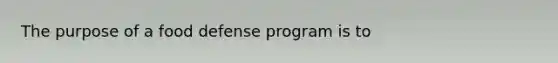 The purpose of a food defense program is to