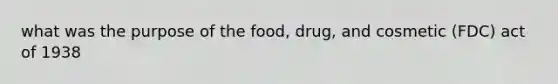 what was the purpose of the food, drug, and cosmetic (FDC) act of 1938