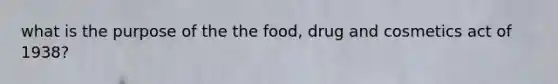 what is the purpose of the the food, drug and cosmetics act of 1938?