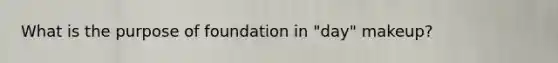 What is the purpose of foundation in "day" makeup?