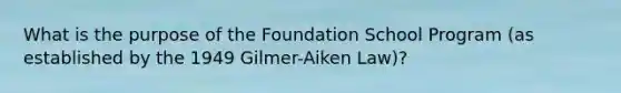 What is the purpose of the Foundation School Program (as established by the 1949 Gilmer-Aiken Law)?