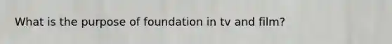 What is the purpose of foundation in tv and film?