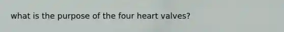 what is the purpose of the four heart valves?