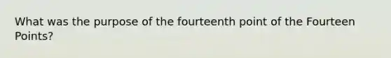 What was the purpose of the fourteenth point of the Fourteen Points?