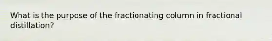 What is the purpose of the fractionating column in fractional distillation?