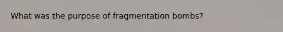 What was the purpose of fragmentation bombs?