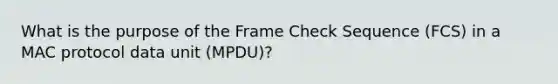 What is the purpose of the Frame Check Sequence (FCS) in a MAC protocol data unit (MPDU)?