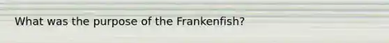 What was the purpose of the Frankenfish?