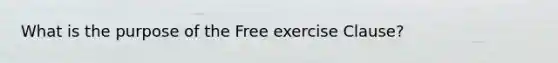 What is the purpose of the Free exercise Clause?