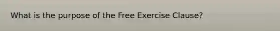 What is the purpose of the Free Exercise Clause?