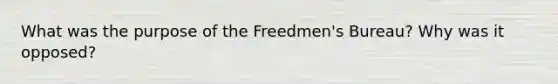 What was the purpose of the Freedmen's Bureau? Why was it opposed?