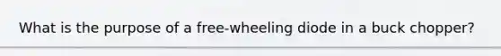 What is the purpose of a free-wheeling diode in a buck chopper?