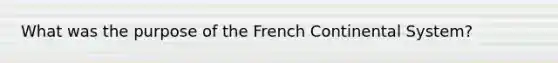 What was the purpose of the French Continental System?