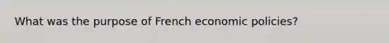 What was the purpose of French economic policies?