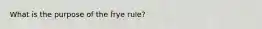 What is the purpose of the frye rule?