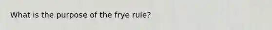 What is the purpose of the frye rule?