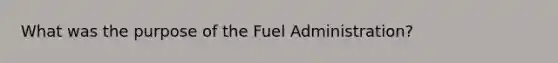 What was the purpose of the Fuel Administration?