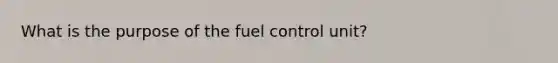 What is the purpose of the fuel control unit?