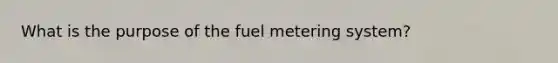 What is the purpose of the fuel metering system?