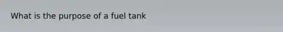 What is the purpose of a fuel tank