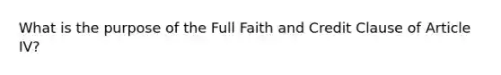 What is the purpose of the Full Faith and Credit Clause of Article IV?