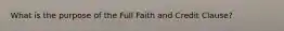 What is the purpose of the Full Faith and Credit Clause?