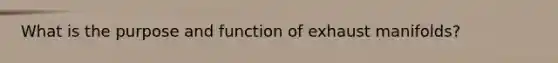 What is the purpose and function of exhaust manifolds?