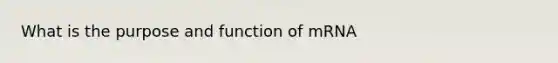 What is the purpose and function of mRNA