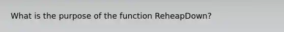 What is the purpose of the function ReheapDown?