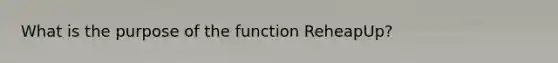 What is the purpose of the function ReheapUp?