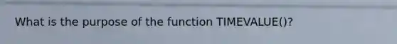 What is the purpose of the function TIMEVALUE()?